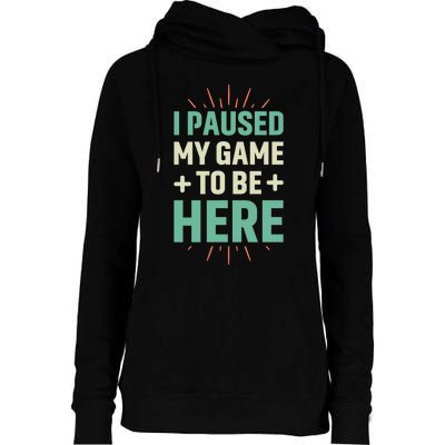 I Paused My Game To Be Here Womens Funnel Neck Pullover Hood