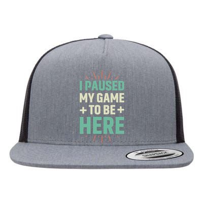 I Paused My Game To Be Here Flat Bill Trucker Hat