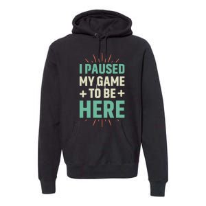 I Paused My Game To Be Here Premium Hoodie