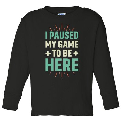 I Paused My Game To Be Here Toddler Long Sleeve Shirt