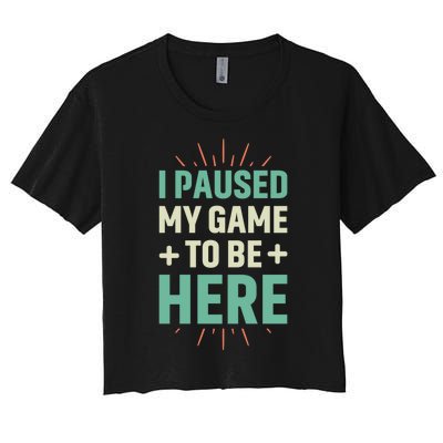 I Paused My Game To Be Here Women's Crop Top Tee