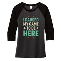 I Paused My Game To Be Here Women's Tri-Blend 3/4-Sleeve Raglan Shirt