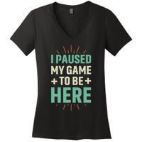 I Paused My Game To Be Here Women's V-Neck T-Shirt