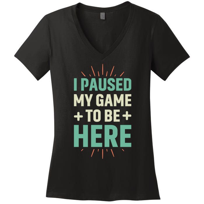 I Paused My Game To Be Here Women's V-Neck T-Shirt