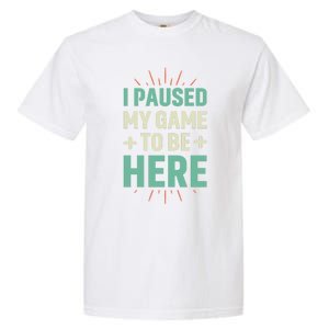 I Paused My Game To Be Here Garment-Dyed Heavyweight T-Shirt