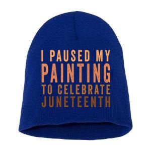 I Paused My Painting To Celebrate Junenth Black History Gift Short Acrylic Beanie