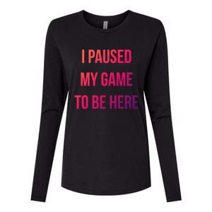 I Paused My Game To Be Here Gamer Hooded Cute Funny Gift Womens Cotton Relaxed Long Sleeve T-Shirt