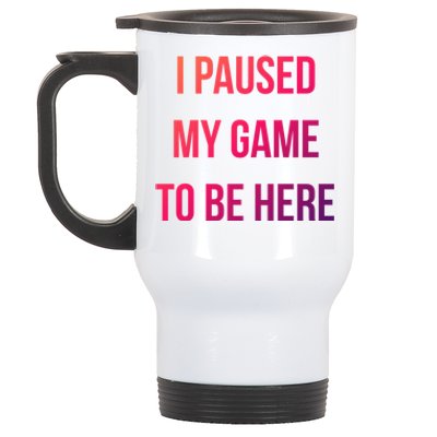 I Paused My Game To Be Here Gamer Hooded Cute Funny Gift Stainless Steel Travel Mug