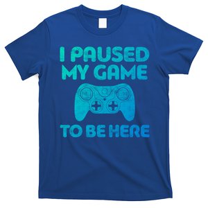 I Paused My Game To Be Here Gift Video Gamer Funny Gift Great Gift T-Shirt