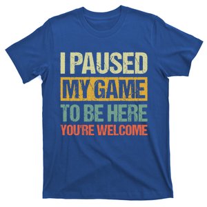 I Paused My Game To Be Here YouRe Welcome Retro Gamer Gift T-Shirt