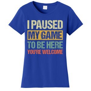 I Paused My Game To Be Here YouRe Welcome Retro Gamer Gift Women's T-Shirt