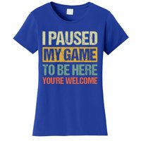 I Paused My Game To Be Here YouRe Welcome Retro Gamer Gift Women's T-Shirt