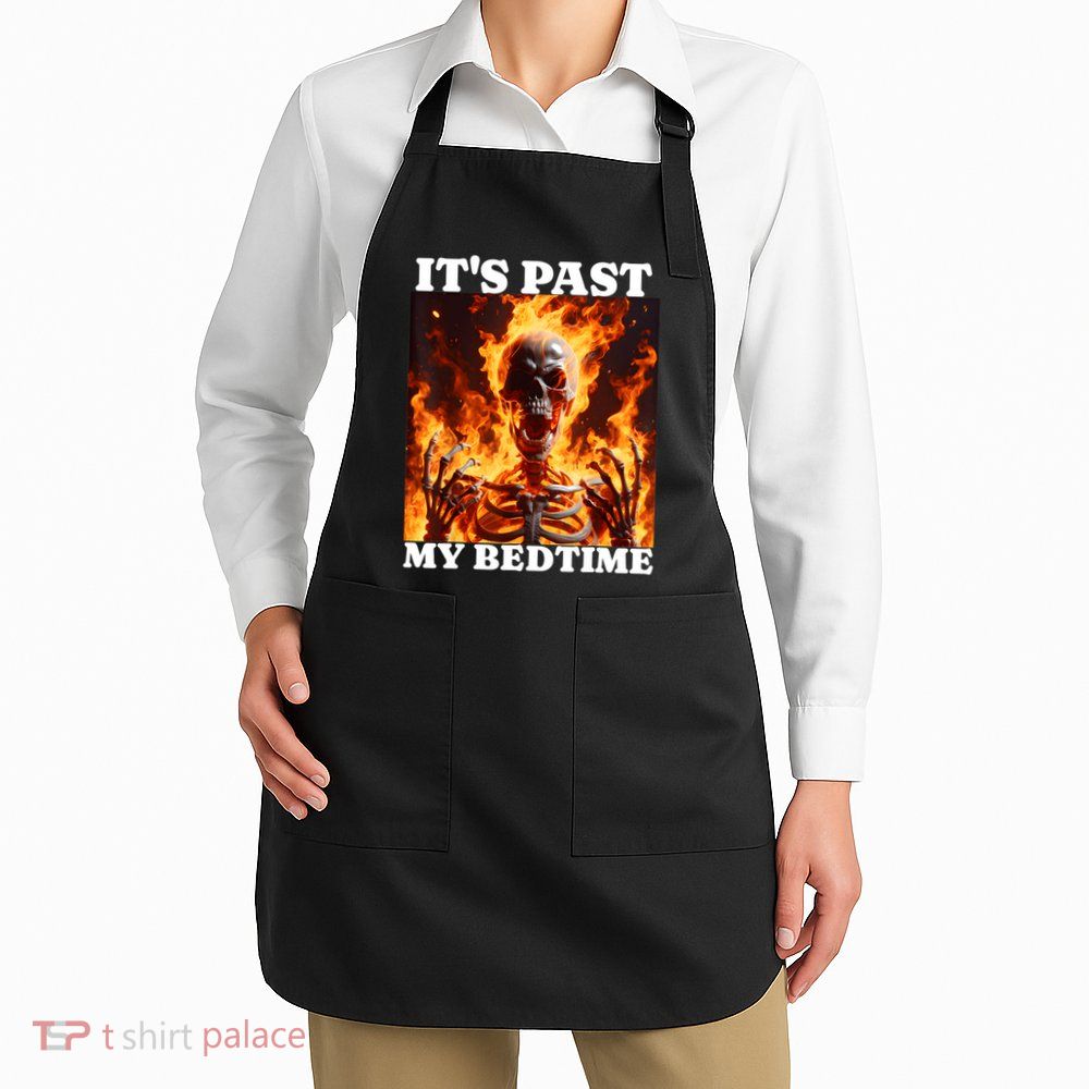 ItS Past My Bedtime Funny Skeleton Meme Flames Ironic Tired Apron