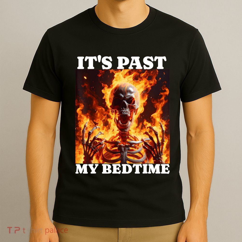 ItS Past My Bedtime Funny Skeleton Meme Flames Ironic Tired T-Shirt