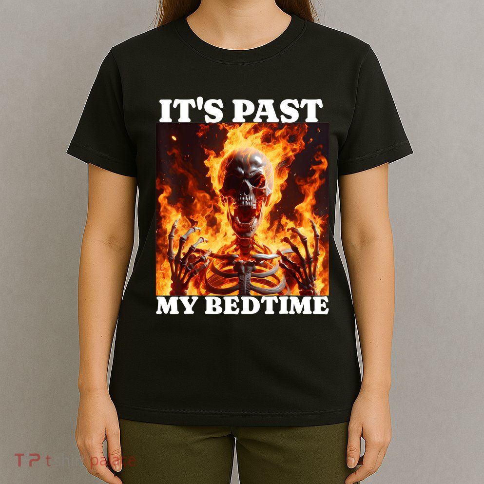 ItS Past My Bedtime Funny Skeleton Meme Flames Ironic Tired T-Shirt