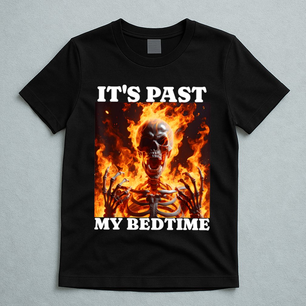 ItS Past My Bedtime Funny Skeleton Meme Flames Ironic Tired T-Shirt