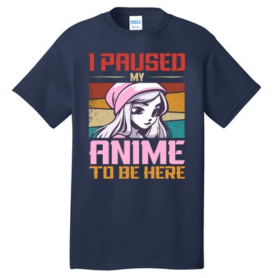 I Paused My Anime To Be Here Funny Anime Girl Anime Lover Tall T-Shirt