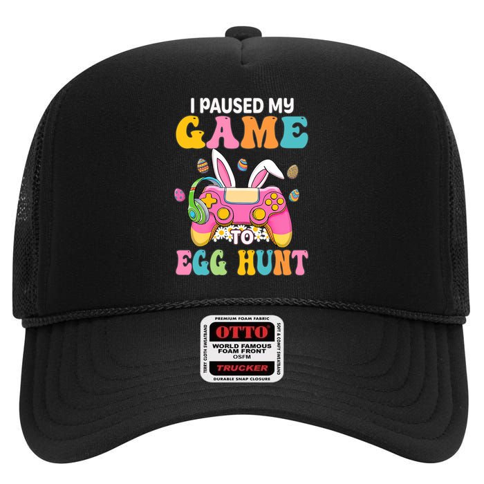 I Paused My Game To Eggs Hunt Easter Video Controller Easter Bunny Gamer High Crown Mesh Back Trucker Hat