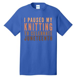 I Paused My Knitting To Celebrate Junenth Black History Gift Tall T-Shirt