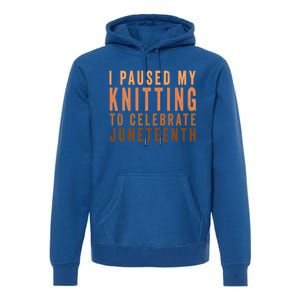 I Paused My Knitting To Celebrate Junenth Black History Gift Premium Hoodie