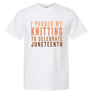 I Paused My Knitting To Celebrate Junenth Black History Gift Garment-Dyed Heavyweight T-Shirt