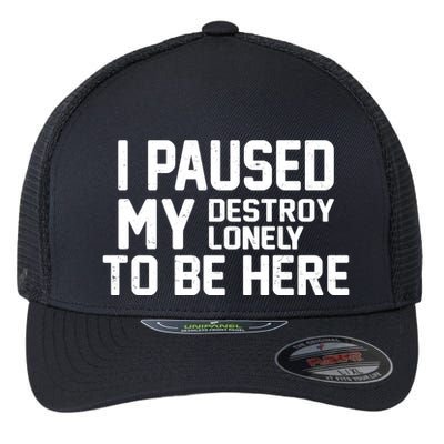 I Paused My Destroy Lonely To Be Here Flexfit Unipanel Trucker Cap