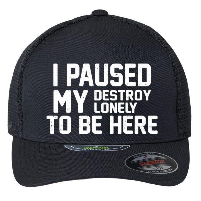 I Paused My Destroy Lonely To Be Here Flexfit Unipanel Trucker Cap