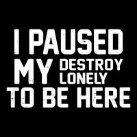 I Paused My Destroy Lonely To Be Here Flexfit Unipanel Trucker Cap