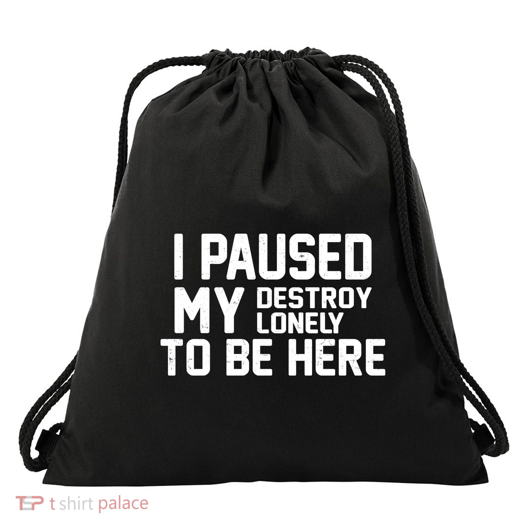 I Paused My Destroy Lonely To Be Here Drawstring Bag