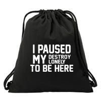 I Paused My Destroy Lonely To Be Here Drawstring Bag