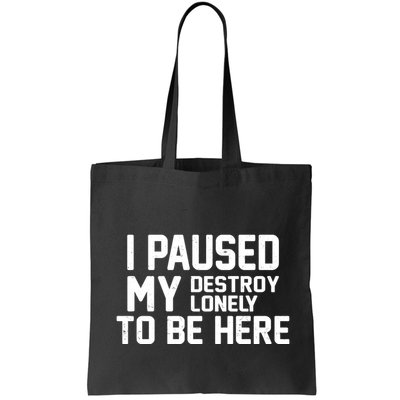 I Paused My Destroy Lonely To Be Here Bag