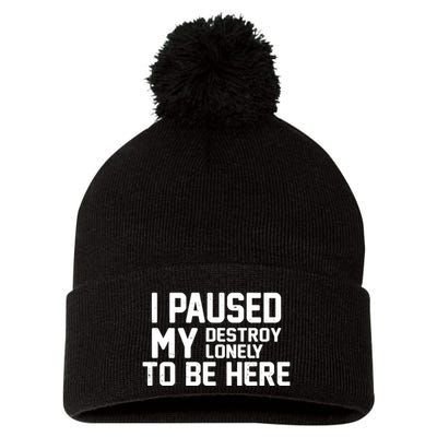I Paused My Destroy Lonely To Be Here Pom Pom 12in Knit Beanie