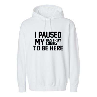 I Paused My Destroy Lonely To Be Here Garment-Dyed Fleece Hoodie