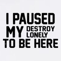 I Paused My Destroy Lonely To Be Here Garment-Dyed Sweatshirt