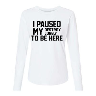 I Paused My Destroy Lonely To Be Here Womens Cotton Relaxed Long Sleeve T-Shirt