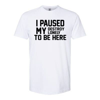 I Paused My Destroy Lonely To Be Here Softstyle® CVC T-Shirt