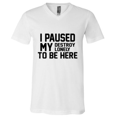 I Paused My Destroy Lonely To Be Here V-Neck T-Shirt