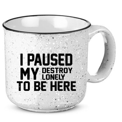 I Paused My Destroy Lonely To Be Here 15oz Campfire Ceramic Mug