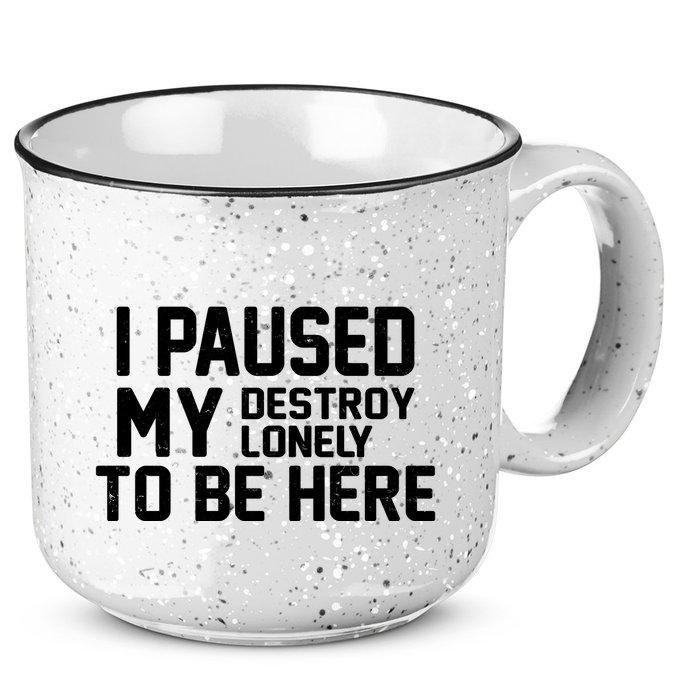 I Paused My Destroy Lonely To Be Here 15oz Campfire Ceramic Mug