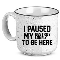 I Paused My Destroy Lonely To Be Here 15oz Campfire Ceramic Mug