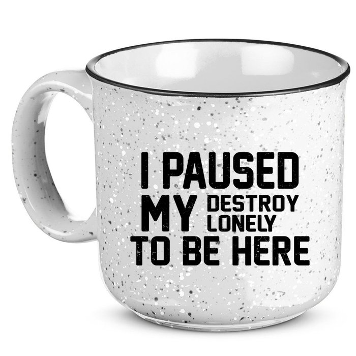 I Paused My Destroy Lonely To Be Here 15oz Campfire Ceramic Mug