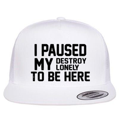 I Paused My Destroy Lonely To Be Here Flatbill Hat