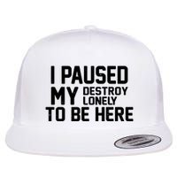 I Paused My Destroy Lonely To Be Here Flat Bill Trucker Hat