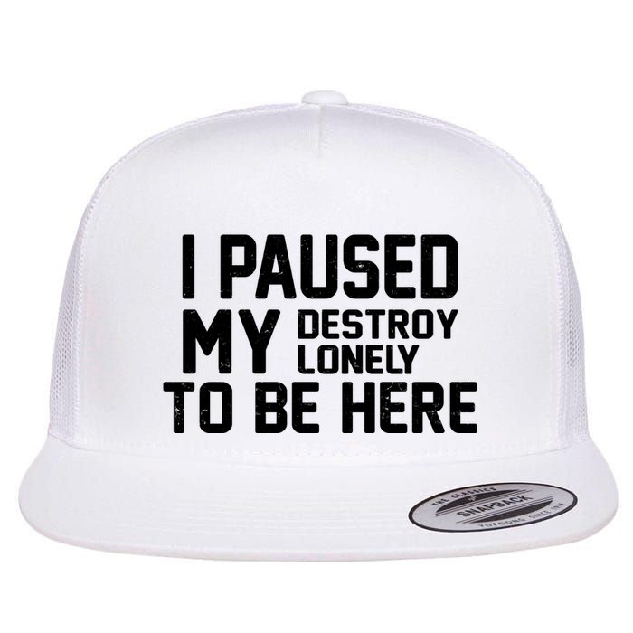 I Paused My Destroy Lonely To Be Here Flat Bill Trucker Hat