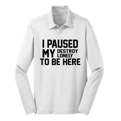 I Paused My Destroy Lonely To Be Here Silk Touch Performance Long Sleeve Polo