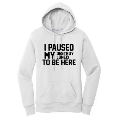 I Paused My Destroy Lonely To Be Here Women's Pullover Hoodie