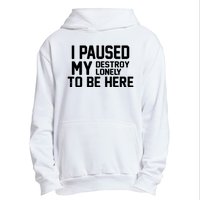 I Paused My Destroy Lonely To Be Here Urban Pullover Hoodie