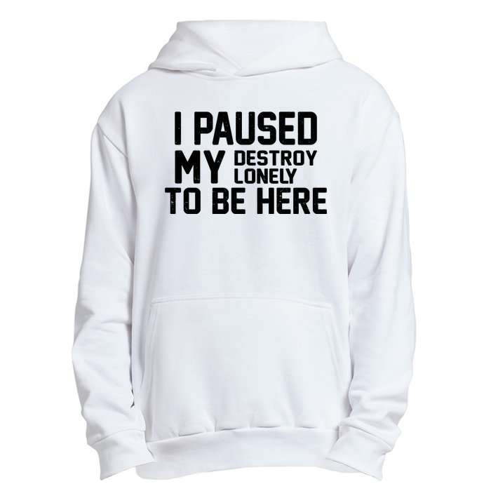 I Paused My Destroy Lonely To Be Here Urban Pullover Hoodie