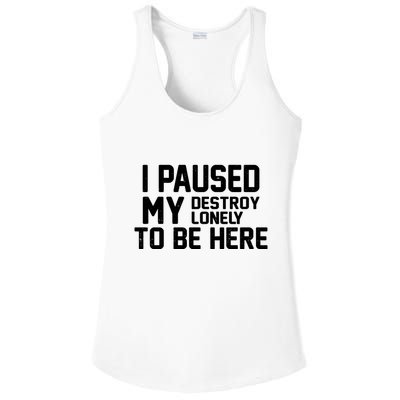 I Paused My Destroy Lonely To Be Here Ladies PosiCharge Competitor Racerback Tank