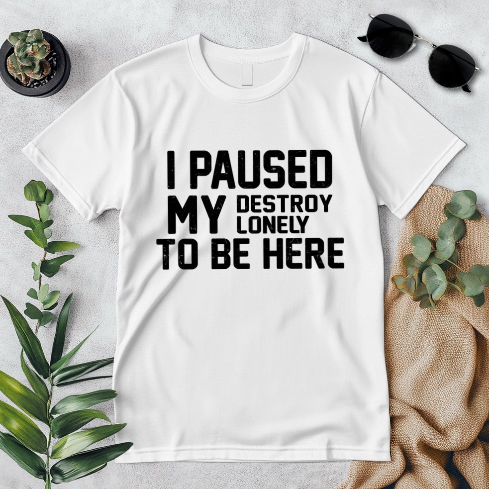 I Paused My Destroy Lonely To Be Here Premium T-Shirt